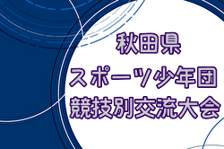 2024年度 第43回魁星旗 兼 第47回秋田県スポーツ少年団競技別交流大会 優勝はブラウブリッツ秋田！