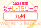 2024年度JFA U-15女子サッカーリーグ九州 沖縄 4/13結果掲載・4/14結果お待ちしています。結果速報　全組合せ掲載！北部・南部 4/21～開催