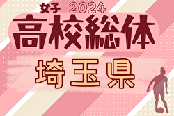 2024年度学校総合体育大会（高校女子サッカーの部）インターハイ 埼玉県予選  準決勝5/6結果掲載！決勝戦5/11は南稜-川口市立！情報ありがとうございます！