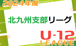 2024年度 北九州支部リーグ U-12 前期  福岡県　4/28結果掲載・4/29結果速報！ご入力ありがとうございます＆引き続きお待ちしています！