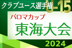 2024年度 パロマカップ 第39回日本クラブユースサッカー選手権U-15 東海大会   FC岐阜が初優勝！全国大会出場6チーム、インターシティカップWEST出場8チーム決定！