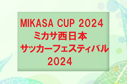 2023年度 MIKASA CUP 2024 ミカサ西日本サッカーフェスティバル2024（広島県）3/28,29,30結果速報！