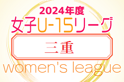 U-15女子サッカーリーグ2024三重 例年4月～組合せ・日程情報募集中