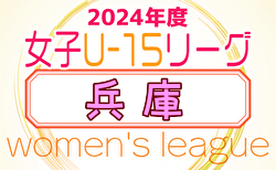 兵庫県U-15女子サッカーリーグ2024 　1部4/28結果掲載,2部4/29結果速報！