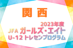 2023年度 JFAガールズ・エイトU-12（関西）3/2.3参加選手のコメント掲載！引き続き、組合せ・結果・メンバー情報募集中！