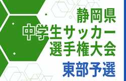 2024年度 静岡県中学生サッカー選手権 東部予選   5/3,4結果速報！ 組合せも募集中！情報お待ちしています！