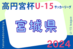 2024年度 高円宮杯JFA U-15サッカーリーグ宮城（MJリーグ）4/27,29結果掲載！入力ありがとうございます！次回5/6 2部以下の入力もお待ちしています