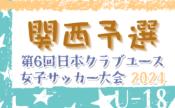 2024年度 第6回日本クラブユース女子サッカー大会（U-18）関西予選 5/12結果&組合せ判明分掲載！その他の組合せや結果・日程募集中！