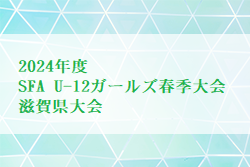 2024年度 SFA U-12ガールズ春季大会 滋賀県大会 例年5月開催！大会情報お待ちしています！