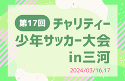 2023年度 第17回チャリティー少年サッカー大会in三河（愛知）3/16,17結果募集中！3/17 幸田JrFCが優勝