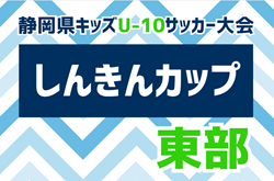 2024年度 しんきんカップ 静岡県キッズU-10サッカー大会 東部予選  ロプタ富士､アスルクラロ沼津､FCレアーレが県大会出場決定！東部代表8チーム掲載！情報ありがとうございます！