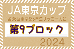 2024年度 JA東京カップ 第36回東京都5年生サッカー大会 第9ブロック 6/16～開催！組合せ掲載！