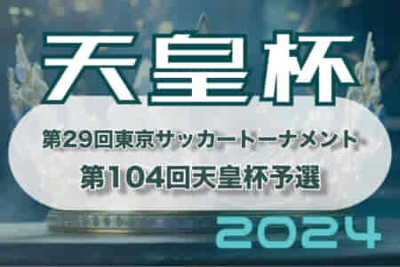 2024年度 第29回東京サッカートーナメント 第104回天皇杯予選 4/21結果掲載！決勝5/11