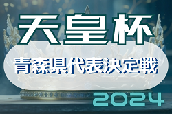 2024年度 第104回天皇杯全日本サッカー選手権 青森県代表決定戦  5/12決勝結果速報！情報をお待ちしています！