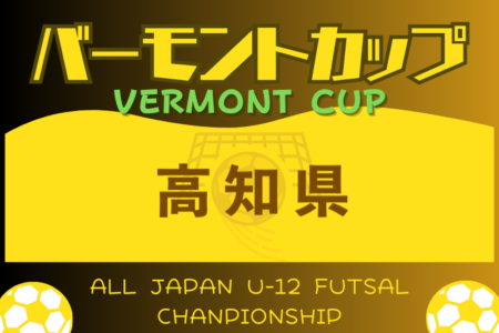 2024年度 JFAバーモントカップ 第34回全日本U-12フットサル選手権大会 高知県大会  大会要項掲載！6/22.23開催