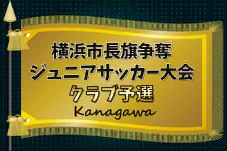 2024年度 横浜市長旗争奪ジュニアサッカー大会 クラブ予選 代表⑧は横浜FC鶴見！本大会出場8チーム決定！多くの情報ありがとうございました！！