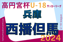 高円宮杯 JFA U-18サッカーリーグ2024 西播・但馬リーグ（兵庫）全試合終了！優勝は1部・姫路東高校、2部・相生高校、3部・姫路飾西高校！