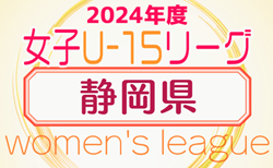 2024年度 静岡県女子ジュニアユースリーグ兼U-15女子リーグ静岡   5/19結果掲載！次回5/25,26