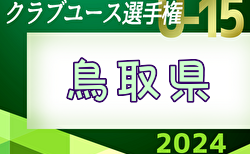 2024年度 第39回日本クラブユースサッカー（U-15）選手権鳥取県大会  決勝はKFC vs ガイナーレ！決勝・3決 5/19結果速報！