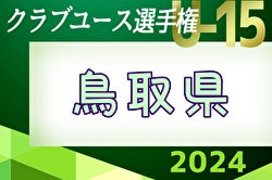 速報中！2024年度 第39回日本クラブユースサッカー（U-15）選手権鳥取県大会  5/18.19結果速報！