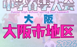 更新中！2024年度 大阪市春季サッカー大会（大阪）4/27.28判明分結果掲載、4/29結果速報！鯰江中、友渕中が準々決勝進出　引き続き未判明分の情報募集