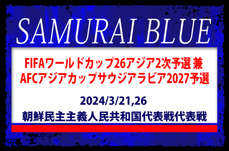 長友選手復帰！メンバー変更あり【SAMURAI BLUE（日本代表）】W杯アジア26アジア2次予選 兼 AFCアジアカップ サウジアラビア2027予選（北朝鮮代表戦、3/21,26）メンバー･スケジュール発表！