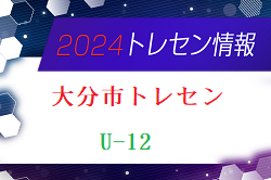 【メンバー】2024年度 大分市U-12トレセンのお知らせ！