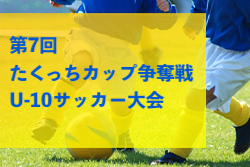 2023年度 第7回たくっちカップ争奪戦U-10サッカー大会（大阪）優勝は玉川学園FC！引き続き未判明分の結果募集中！