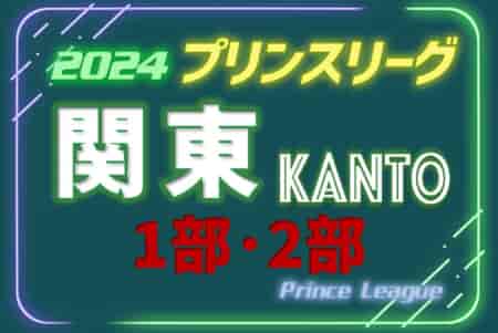 速報！高円宮杯JFA U-18サッカープリンスリーグ2024 関東 5/6 2部第5節全結果更新！第6節は1部・2部とも5/11,12開催！結果入力ありがとうございます！