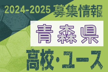 2024-2025 【青森県】U-18 募集情報 体験練習会・セレクションまとめ（2種、女子)