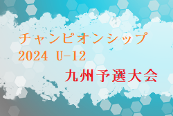 チャンピオンシップ 2024 U-12 九州予選大会 例年4月～開催 組合せ・日程情報お待ちしています！