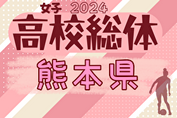 2024年度 熊本県高校総体サッカー競技 女子（インハイ） 5/25結果募集中！次戦5/31！