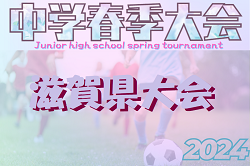 2024年度第61回滋賀県中学校春季総合体育大会 滋賀県中学校春季サッカー選手権大会　3回戦・準々決勝5/17結果掲載！準決勝・決勝・順位決定戦 5/18 結果速報！