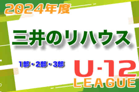 2024年度 三井のリハウスU-12サッカーリーグ 東京（1部・2部・3部）5/3,4,5,6結果掲載！次節5/12