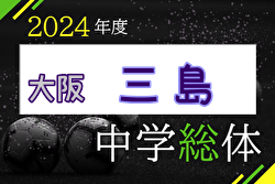 2024年度 大阪中学校サッカー選手権大会 三島地区予選 高槻市立第九中学校！中央大会出場5チーム決定