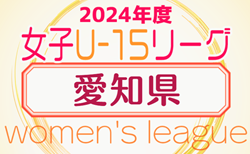 2024年度 第5回 U-15女子サッカーリーグ愛知  4/28開幕！情報ありがとうございます！4/28,29結果募集中