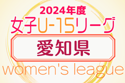 2024年度 第5回 U-15女子サッカーリーグ愛知  4/28開幕！情報ありがとうございます！4/28,29結果募集中