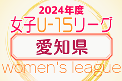 速報！2024年度 第5回 U-15女子サッカーリーグ愛知   5/3,5結果更新！入力･情報提供ありがとうございます  次回開催判明日5/11