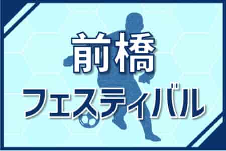 速報！2024年度 前橋フェスティバル（中体連・群馬県開催）群馬・栃木から52チーム出場！4/13全結果掲載！4/14組合せ&結果募集中！情報ありがとうございます！