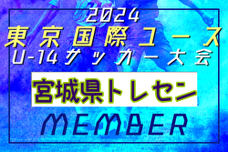 【メンバー】2024年度 東京国際ユース（U-14）宮城県トレセンメンバー掲載！