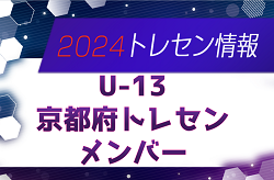 【メンバー】2024年度 京都府トレセンU-13 メンバー掲載！情報提供ありがとうございます