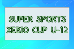 2024年度 SUPER SPORTS XEBIO CUP U-12 in GA（ゼビオカップ）福岡県　例年6月開催！日程・組合せ募集中！