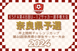 2024年度 井上地所チャレンジカップ 第46回奈良県小学生サッカー大会 兼 KSFA第48回U-12関西サッカー大会 奈良県予選 例年7月開催！日程・組合せ募集中！