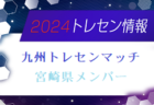 【メンバー】2024年度 九州トレセンマッチU16（4/20,21） 宮崎県メンバーのお知らせ！情報ありがとうございます！