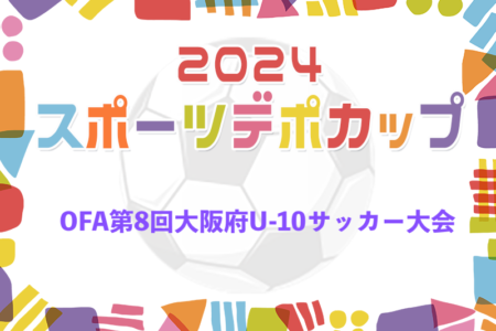 2024年度 OFA第8回大阪府U-10サッカー大会スポーツデポカップ 例年2月開催！日程・組合せ募集中！