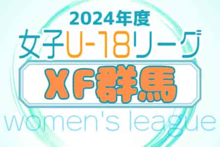 XF群馬県U-18女子サッカーリーグ2024 例年6月開幕！日程・組合せ募集中！