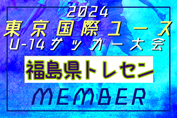 【メンバー】2024年度 東京国際ユース（U-14）福島県トレセンメンバー掲載！