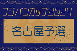 2024年度 フジパンカップ ユースU-12サッカー大会 名古屋予選（愛知）第1代表はDSS、第2代表はデラサル、第3代表はNagoyaSS！愛知県大会出場決定！