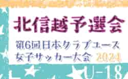 2024年度 日本クラブユース女子サッカー(U-18) 北信越予選会 組合せ・大会要項情報掲載！6/2長野県にて開催！