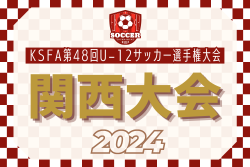 2024年度 KSFA第48回U-12サッカー選手権大会（関西） 優勝はガンバ大阪ジュニア！全結果掲載